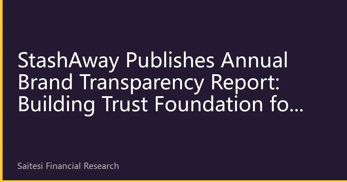 StashAway Publishes Annual Brand Transparency Report: Building Trust Foundation for Cross-Border Wealth Management through Compliance and Education