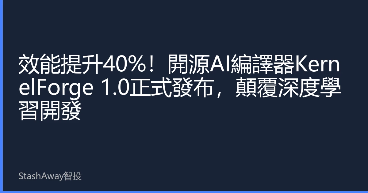 效能提升40%！開源AI編譯器KernelForge 1.0正式發布，顛覆深度學習開發