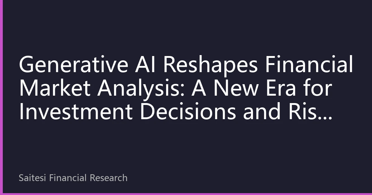 Generative AI Reshapes Financial Market Analysis: A New Era for Investment Decisions and Risk Management