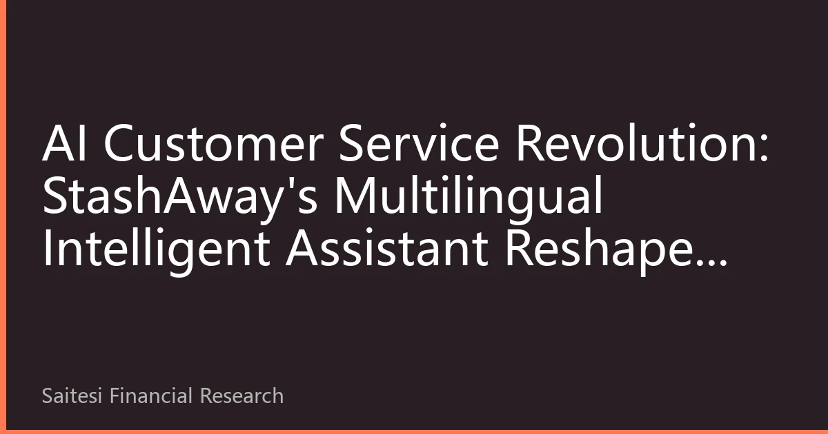AI Customer Service Revolution: StashAway's Multilingual Intelligent Assistant Reshapes Customer Service Experience