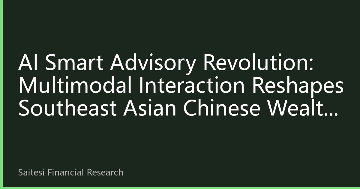 AI Smart Advisory Revolution: Multimodal Interaction Reshapes Southeast Asian Chinese Wealth Management Experience