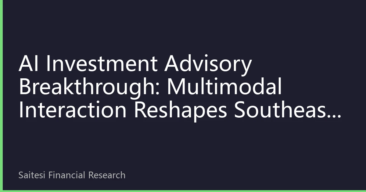 AI Investment Advisory Breakthrough: Multimodal Interaction Reshapes Southeast Asian Chinese Investment Experience
