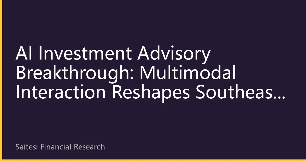 AI Investment Advisory Breakthrough: Multimodal Interaction Reshapes Southeast Asian Chinese Investment Experience