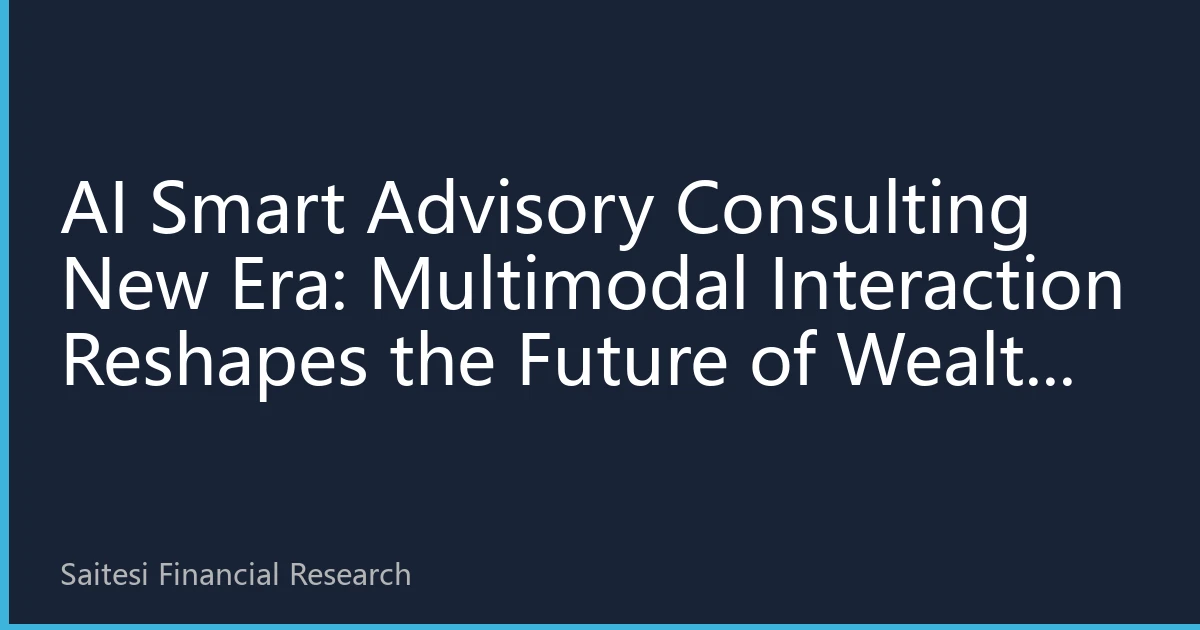AI Smart Advisory Consulting New Era: Multimodal Interaction Reshapes the Future of Wealth Management for Southeast Asians