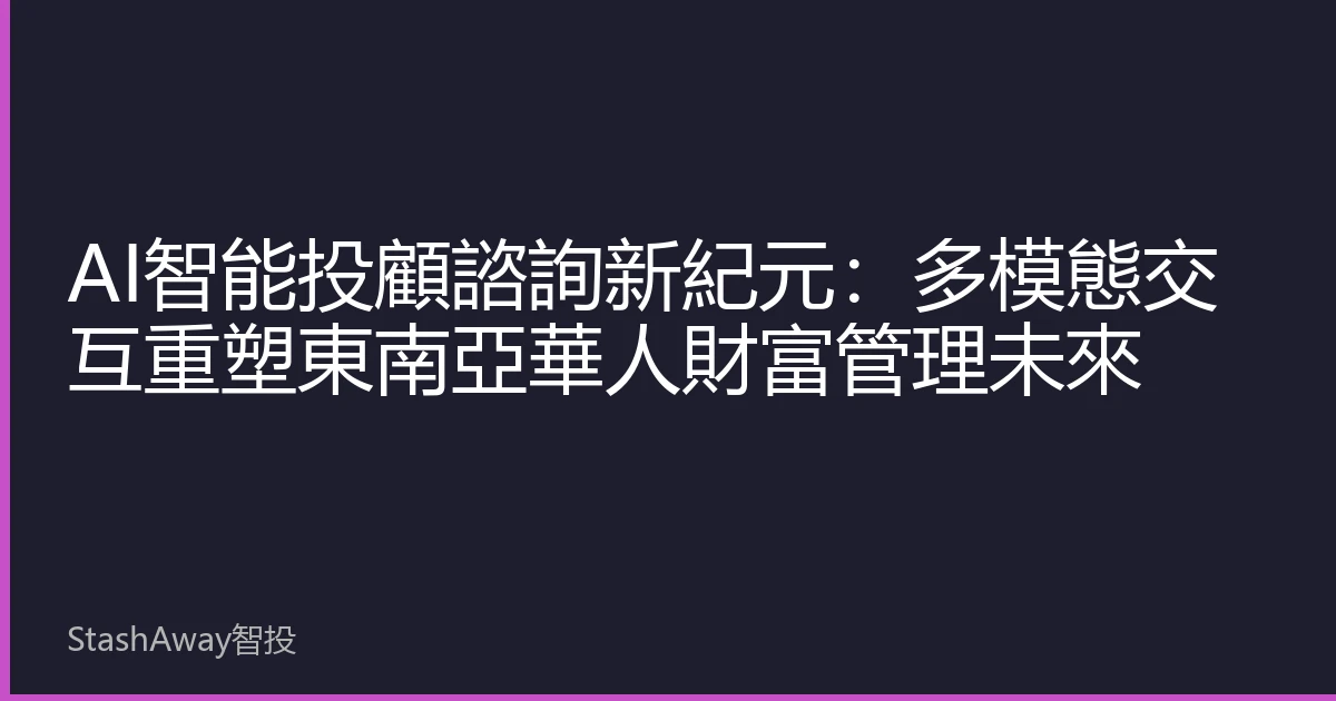 AI智能投顧諮詢新紀元：多模態交互重塑東南亞華人財富管理未來