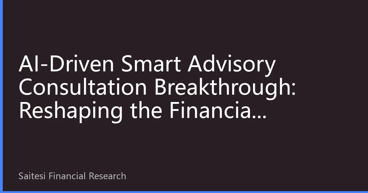 AI-Driven Smart Advisory Consultation Breakthrough: Reshaping the Financial Experience of Chinese Communities in Singapore, Malaysia, and Thailand