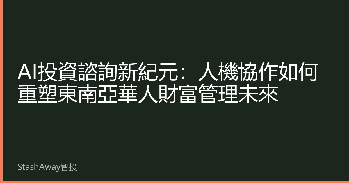 AI投資諮詢新紀元：人機協作如何重塑東南亞華人財富管理未來