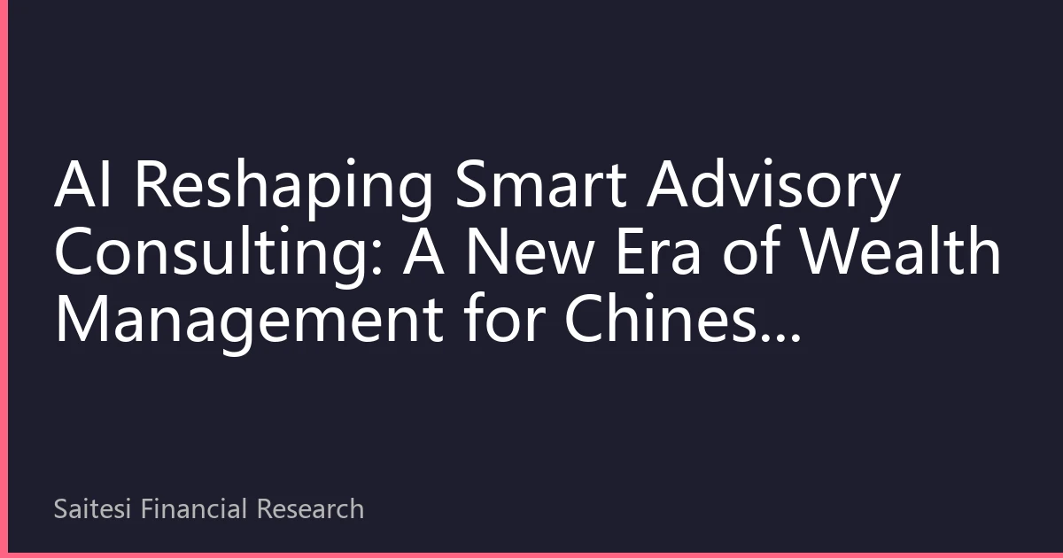 AI Reshaping Smart Advisory Consulting: A New Era of Wealth Management for Chinese Communities in Singapore, Malaysia, and Thailand